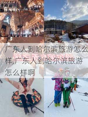 广东人到哈尔滨旅游怎么样,广东人到哈尔滨旅游怎么样啊