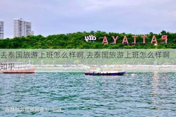 去泰国旅游上班怎么样啊,去泰国旅游上班怎么样啊知乎