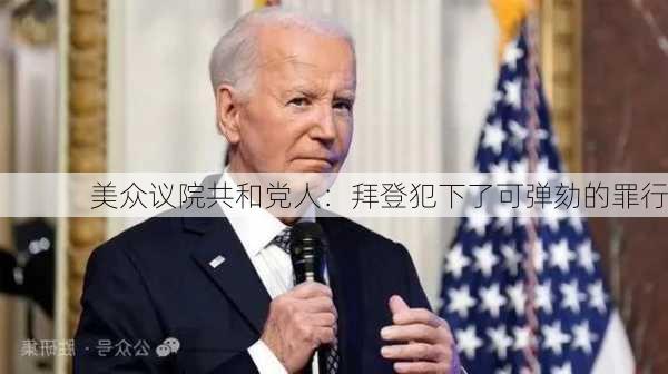 美众议院共和党人：拜登犯下了可弹劾的罪行