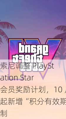 索尼调整 PlayStation Star 会员奖励计划，10 月起新增“积分有效期”机制