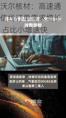 沃尔核材：高速通信线订单需求增长 占比小增速快