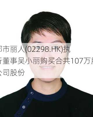 都市丽人(02298.HK)执行董事吴小丽购买合共107万股公司股份