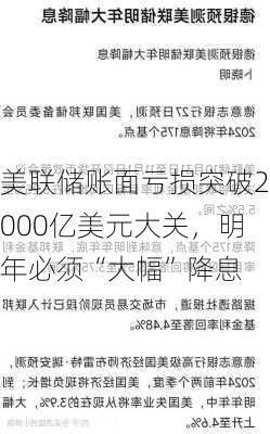 美联储账面亏损突破2000亿美元大关，明年必须“大幅”降息