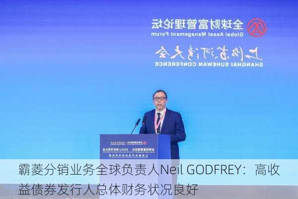 霸菱分销业务全球负责人Neil GODFREY：高收益债券发行人总体财务状况良好