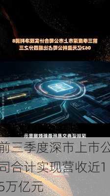 前三季度深市上市公司合计实现营收近15万亿元