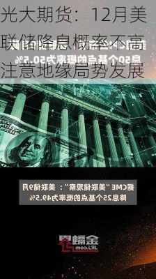 光大期货：12月美联储降息概率不高 注意地缘局势发展