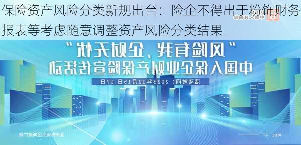 保险资产风险分类新规出台：险企不得出于粉饰财务报表等考虑随意调整资产风险分类结果