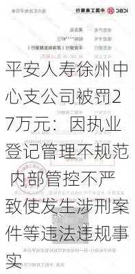 平安人寿徐州中心支公司被罚27万元：因执业登记管理不规范 内部管控不严致使发生涉刑案件等违法违规事实