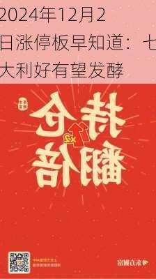 2024年12月2日涨停板早知道：七大利好有望发酵