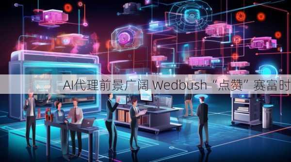 AI代理前景广阔 Wedbush“点赞”赛富时