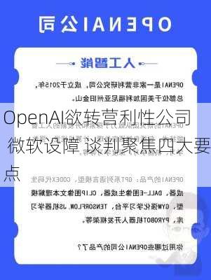 OpenAI欲转营利性公司 微软设障 谈判聚焦四大要点