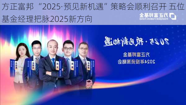 方正富邦 “2025·预见新机遇”策略会顺利召开 五位基金经理把脉2025新方向